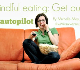 Mindful eating: Get out of autopilot