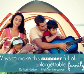 5 Ways to make this summer full of unforgettable family fun