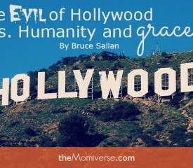 The evil of Hollywood vs. Humanity and grace
