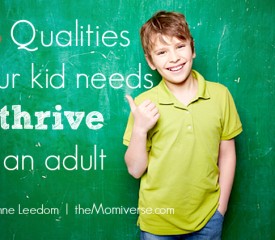 6 Qualities your kid needs to thrive as an adult