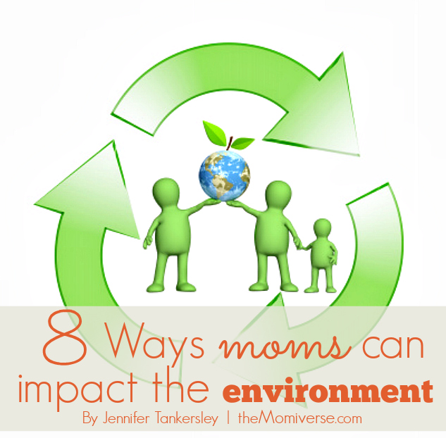 8 Ways moms can impact the environment | The Momiverse | Article by Jennifer Tankersley