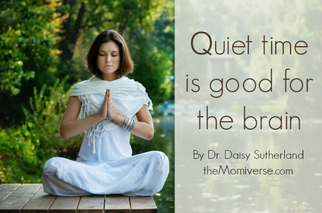 Quiet time is good for the brain | The Momiverse | Article by Dr. Daisy Sutherland