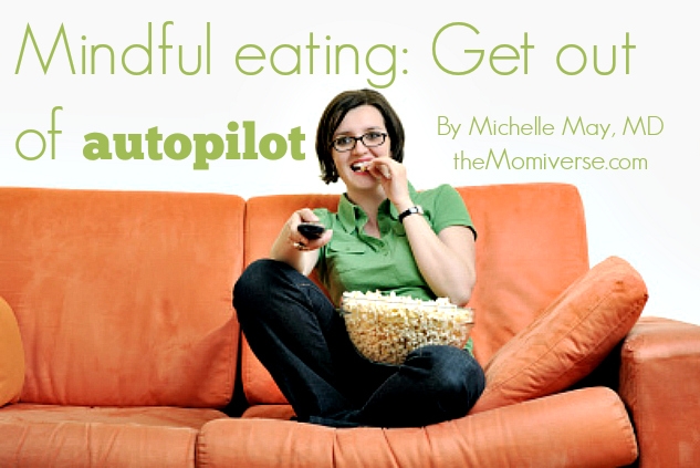 Mindful eating: Get out of autopilot | The Momiverse | Article by Michelle May, MD