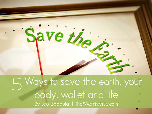 5 Ways to save the earth, your body, wallet and life | The Momiverse | By Leo Babauta 