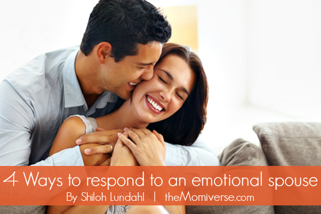 4 Ways to respond to an emotional spouse | The Momiverse | Article by Shiloh Lundahl