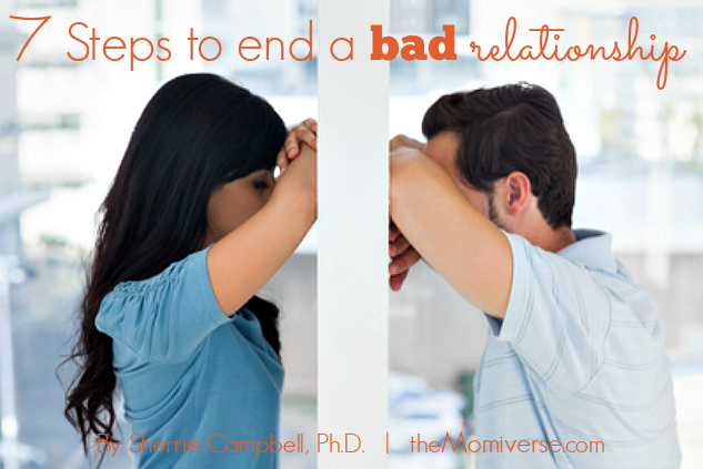 7 Steps to end a bad relationship | The Momiverse | Article by Sherrie Campbell, Ph.D.