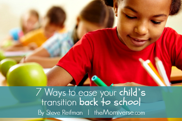 7 Ways to ease your child's transition back to school | The Momiverse | Article by Steve Reifman