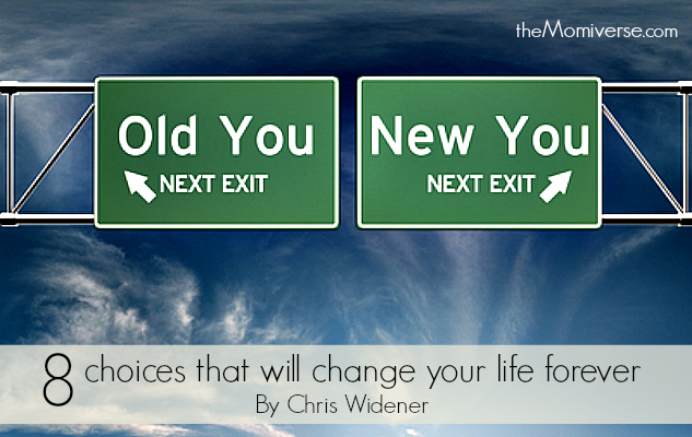 8 choices that will change your life forever | The Momiverse | Article by Chris Widener
