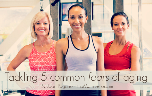 Tackling five common fears of aging | The Momiverse | Article by Joan Pagano