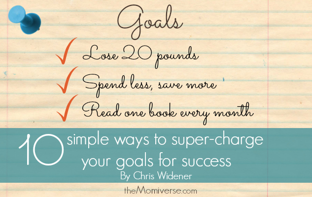 Ten simple ways to super-charge your goals for success The Momiverse | Article by Chris Widener
