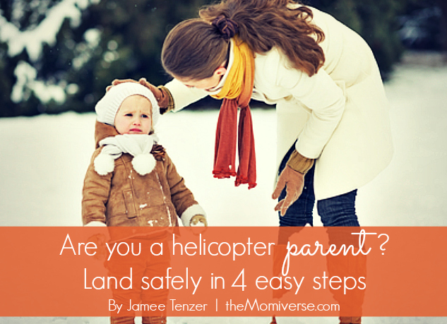 Are you a helicopter parent? – Land safely in four easy steps | The Momiverse | Article by Jamee Tenzer