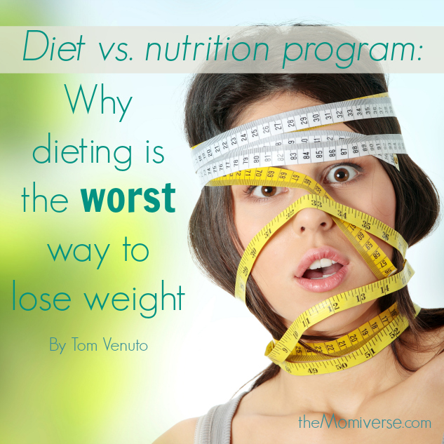 Diet vs. nutrition program: Why dieting is the worst way to lose weight | The Momiverse | Article by Tom Venuto