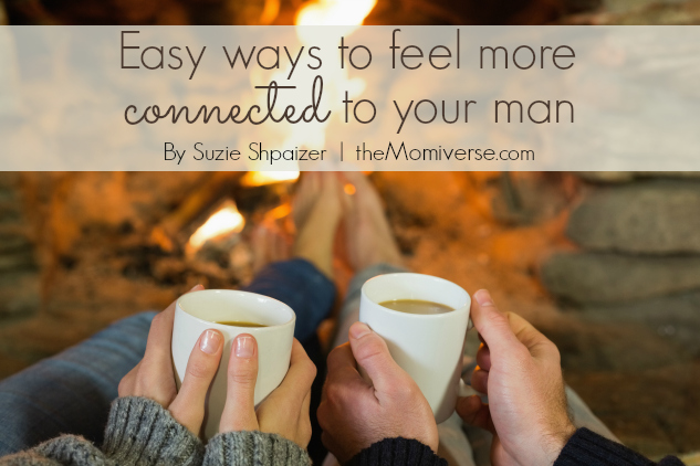 Easy ways to feel more connected to your man | The Momiverse | Article by Suzie Shpaizer