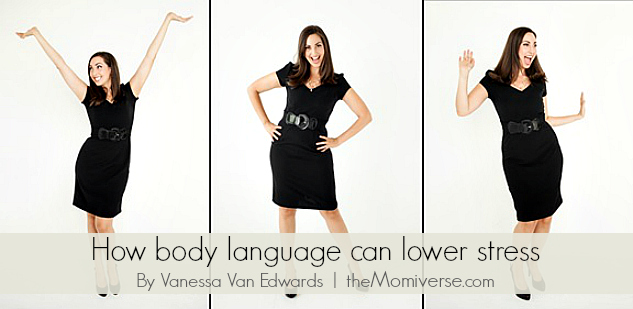 Reduce stress by changing your body language | The Momiverse | Article by Vanessa Van Edwards