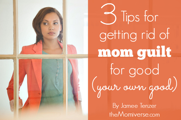 3 Tips for getting rid of mom guilt for good (your own good) | The Momiverse | Article by Jamee Tenzer
