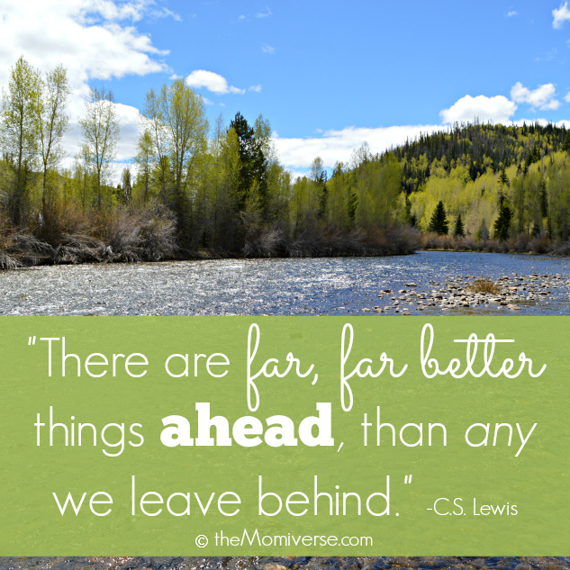 There are far, far better things ahead, than any we leave behind. C.S. Lewis | The Momiverse | Article by Dr. Sherrie Campbell