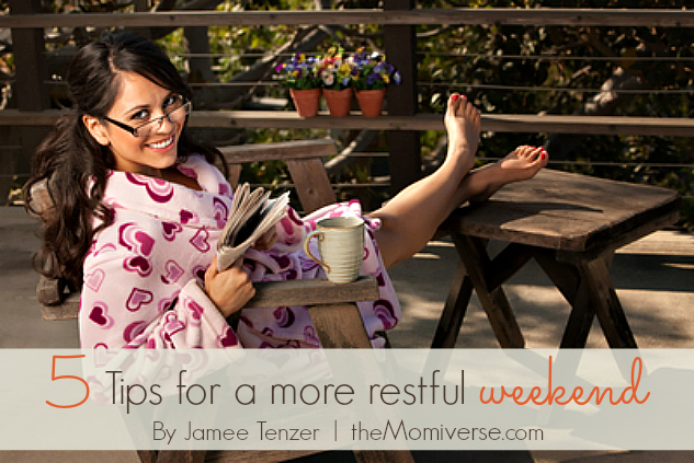 5 Tips for a more restful weekend | The Momiverse | Article by Jamee Tenzer