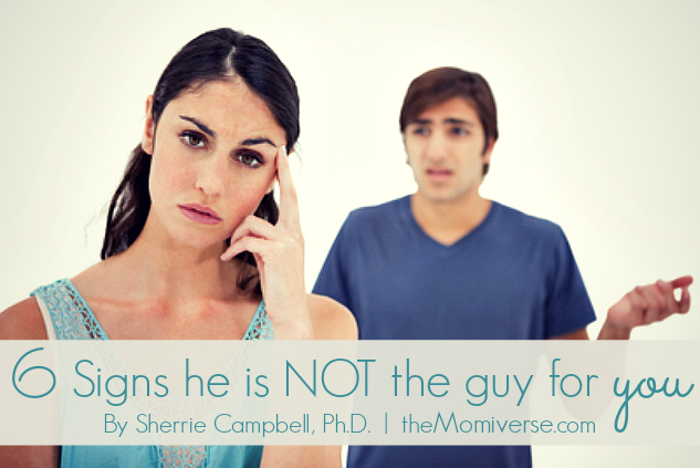6 Signs he is NOT the guy for you | The Momiverse | Article by Sherrie Campbell, Ph.D. 