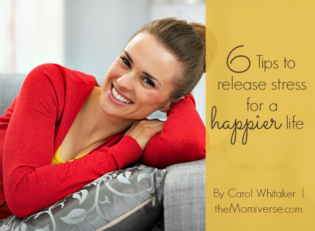 6 Tips to release stress for a happier life | The Momiverse | Article by Carol Whitaker