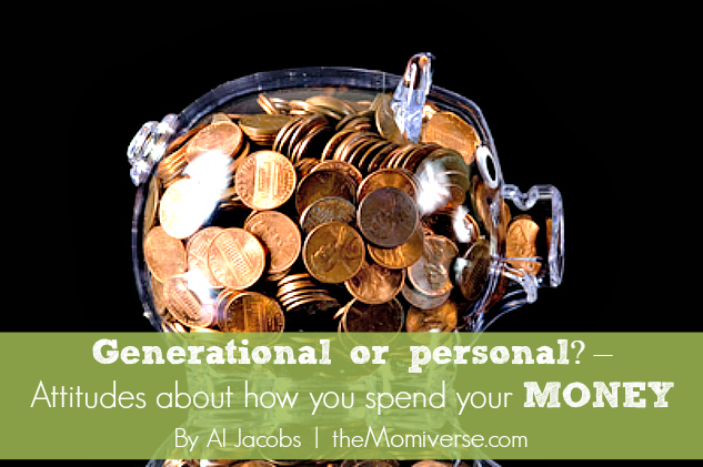 Generational or personal? – Attitudes about how you spend your money | The Momiverse | Article by Al Jacobs