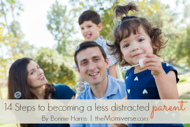 14 Steps to becoming a less distracted parent | The Momiverse | Article by Bonnie Harris