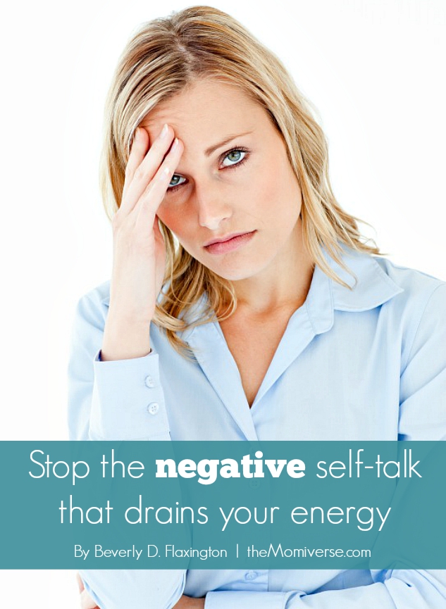 Stop the negative self-talk that drains your energy | The Momiverse | Article by Beverly D. Flaxington