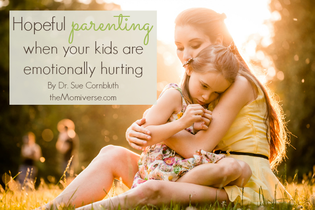 Hopeful parenting when your kids are emotionally hurting | The Momiverse | Article by By Dr. Sue Cornbluth